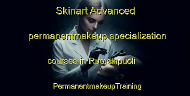 Skinart Advanced permanentmakeup specialization courses in Ruotsinpuoli | PermanentmakeupTraining | PermanentmakeupClasses | SkinartTraining-Finland