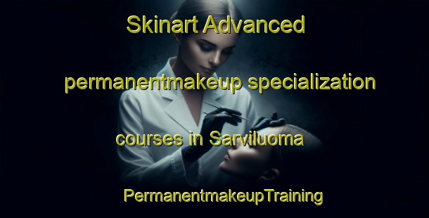 Skinart Advanced permanentmakeup specialization courses in Sarviluoma | #PermanentmakeupTraining #PermanentmakeupClasses #SkinartTraining-Finland