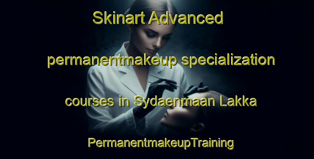 Skinart Advanced permanentmakeup specialization courses in Sydaenmaan Lakka | PermanentmakeupTraining | PermanentmakeupClasses | SkinartTraining-Finland