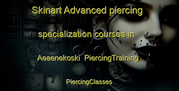 Skinart Advanced piercing specialization courses in Aeaenekoski | #PiercingTraining #PiercingClasses #SkinartTraining-Finland