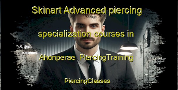 Skinart Advanced piercing specialization courses in Ahonperae | PiercingTraining | PiercingClasses | SkinartTraining-Finland