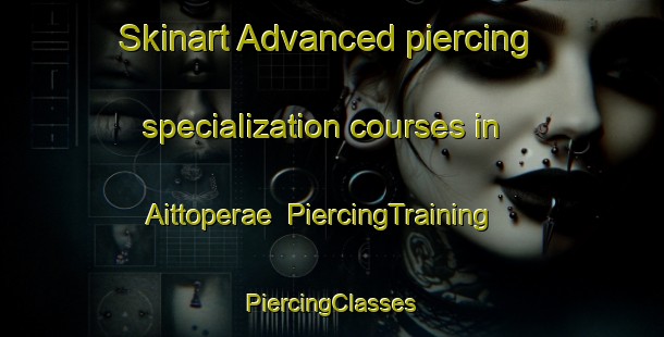 Skinart Advanced piercing specialization courses in Aittoperae | #PiercingTraining #PiercingClasses #SkinartTraining-Finland