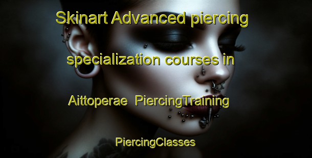 Skinart Advanced piercing specialization courses in Aittoperae | #PiercingTraining #PiercingClasses #SkinartTraining-Finland