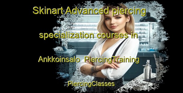 Skinart Advanced piercing specialization courses in Ankkoinsalo | #PiercingTraining #PiercingClasses #SkinartTraining-Finland