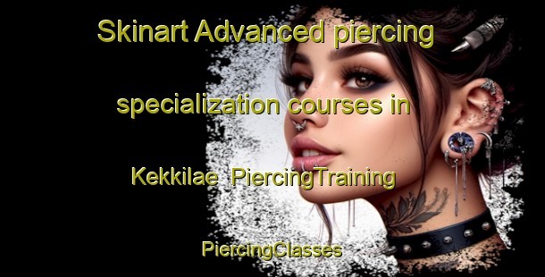 Skinart Advanced piercing specialization courses in Kekkilae | #PiercingTraining #PiercingClasses #SkinartTraining-Finland