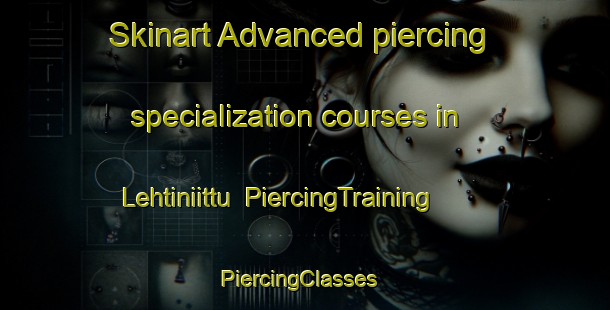 Skinart Advanced piercing specialization courses in Lehtiniittu | PiercingTraining | PiercingClasses | SkinartTraining-Finland