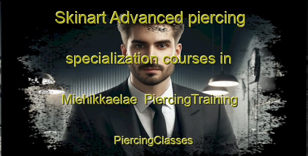 Skinart Advanced piercing specialization courses in Miehikkaelae | #PiercingTraining #PiercingClasses #SkinartTraining-Finland