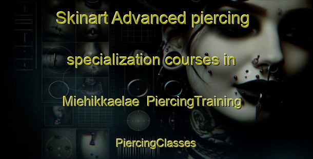 Skinart Advanced piercing specialization courses in Miehikkaelae | #PiercingTraining #PiercingClasses #SkinartTraining-Finland