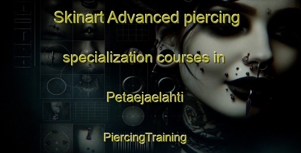Skinart Advanced piercing specialization courses in Petaejaelahti | PiercingTraining | PiercingClasses | SkinartTraining-Finland