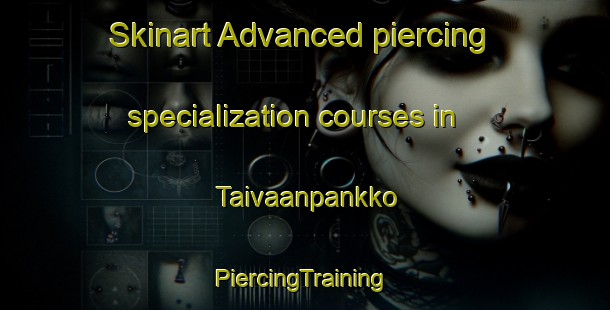 Skinart Advanced piercing specialization courses in Taivaanpankko | #PiercingTraining #PiercingClasses #SkinartTraining-Finland