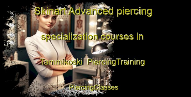 Skinart Advanced piercing specialization courses in Tammikoski | PiercingTraining | PiercingClasses | SkinartTraining-Finland