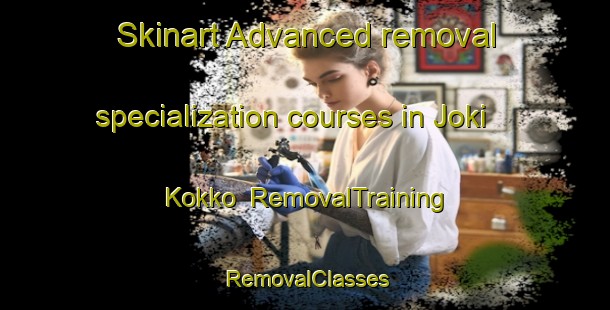 Skinart Advanced removal specialization courses in Joki Kokko | RemovalTraining | RemovalClasses | SkinartTraining-Finland