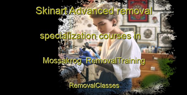 Skinart Advanced removal specialization courses in Mossakrog | RemovalTraining | RemovalClasses | SkinartTraining-Finland