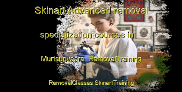 Skinart Advanced removal specialization courses in Murtsunvaara | #RemovalTraining #RemovalClasses #SkinartTraining-Finland