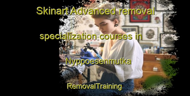 Skinart Advanced removal specialization courses in Nyppoesenmutka | RemovalTraining | RemovalClasses | SkinartTraining-Finland