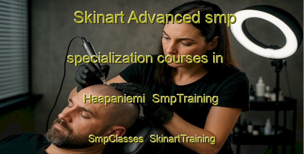 Skinart Advanced smp specialization courses in Haapaniemi | SmpTraining | SmpClasses | SkinartTraining-Finland