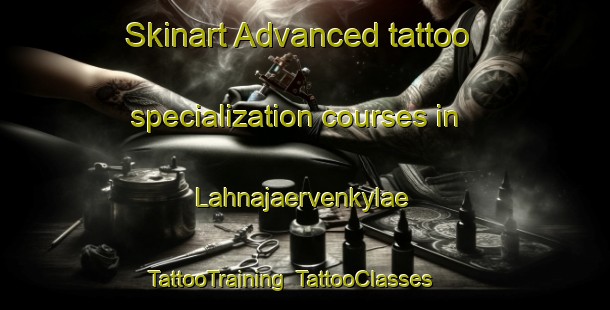 Skinart Advanced tattoo specialization courses in Lahnajaervenkylae | TattooTraining | TattooClasses | SkinartTraining-Finland