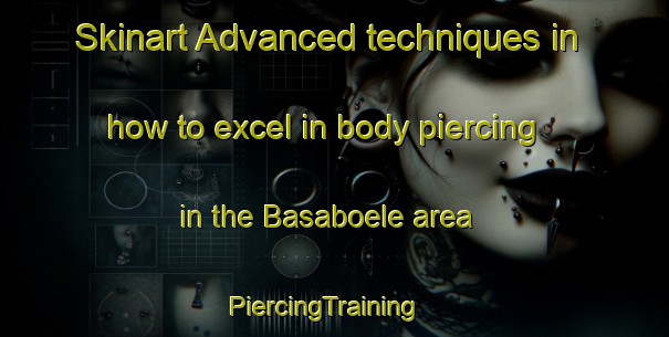 Skinart Advanced techniques in how to excel in body piercing in the Basaboele area | PiercingTraining | PiercingClasses | SkinartTraining-Finland