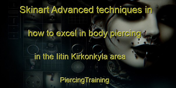 Skinart Advanced techniques in how to excel in body piercing in the Iitin Kirkonkyla area | PiercingTraining | PiercingClasses | SkinartTraining-Finland