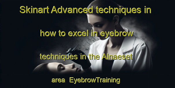 Skinart Advanced techniques in how to excel in eyebrow techniques in the Alnaeset area | EyebrowTraining | EyebrowClasses | SkinartTraining-Finland