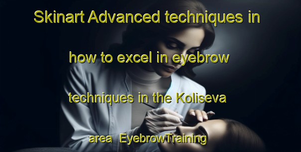 Skinart Advanced techniques in how to excel in eyebrow techniques in the Koliseva area | EyebrowTraining | EyebrowClasses | SkinartTraining-Finland
