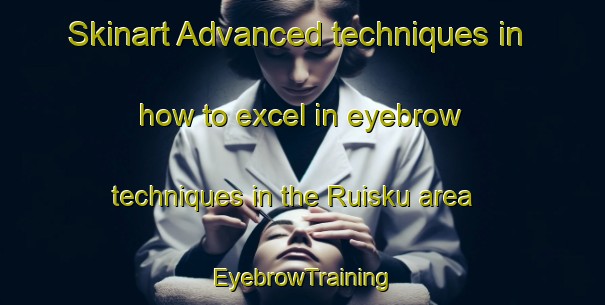 Skinart Advanced techniques in how to excel in eyebrow techniques in the Ruisku area | EyebrowTraining | EyebrowClasses | SkinartTraining-Finland