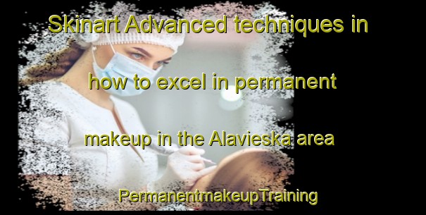 Skinart Advanced techniques in how to excel in permanent makeup in the Alavieska area | PermanentmakeupTraining | PermanentmakeupClasses | SkinartTraining-Finland