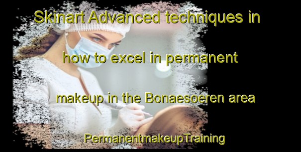 Skinart Advanced techniques in how to excel in permanent makeup in the Bonaesoeren area | PermanentmakeupTraining | PermanentmakeupClasses | SkinartTraining-Finland