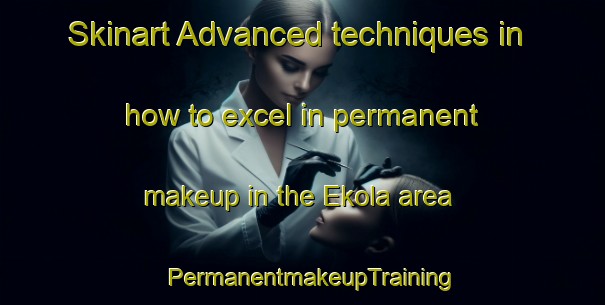 Skinart Advanced techniques in how to excel in permanent makeup in the Ekola area | PermanentmakeupTraining | PermanentmakeupClasses | SkinartTraining-Finland
