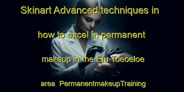 Skinart Advanced techniques in how to excel in permanent makeup in the Etu Toeoeloe area | PermanentmakeupTraining | PermanentmakeupClasses | SkinartTraining-Finland