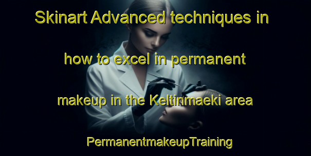 Skinart Advanced techniques in how to excel in permanent makeup in the Keltinmaeki area | PermanentmakeupTraining | PermanentmakeupClasses | SkinartTraining-Finland