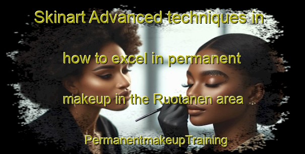 Skinart Advanced techniques in how to excel in permanent makeup in the Ruotanen area | PermanentmakeupTraining | PermanentmakeupClasses | SkinartTraining-Finland