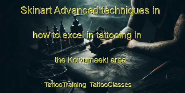 Skinart Advanced techniques in how to excel in tattooing in the Koivumaeki area | TattooTraining | TattooClasses | SkinartTraining-Finland