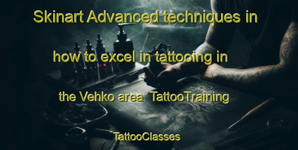 Skinart Advanced techniques in how to excel in tattooing in the Vehko area | TattooTraining | TattooClasses | SkinartTraining-Finland