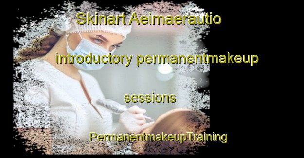 Skinart Aeimaerautio introductory permanentmakeup sessions | #PermanentmakeupTraining #PermanentmakeupClasses #SkinartTraining-Finland