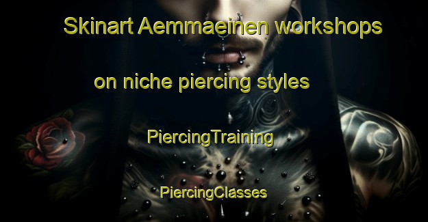 Skinart Aemmaeinen workshops on niche piercing styles | #PiercingTraining #PiercingClasses #SkinartTraining-Finland