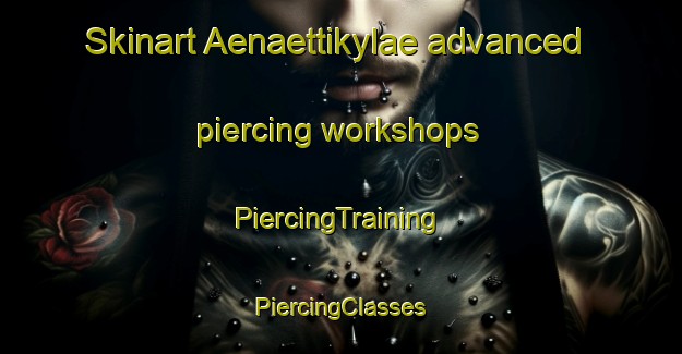 Skinart Aenaettikylae advanced piercing workshops | #PiercingTraining #PiercingClasses #SkinartTraining-Finland