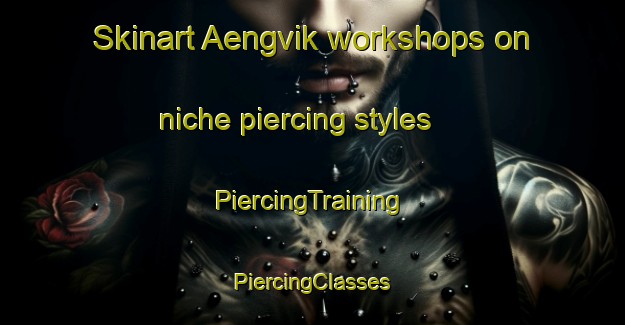 Skinart Aengvik workshops on niche piercing styles | #PiercingTraining #PiercingClasses #SkinartTraining-Finland