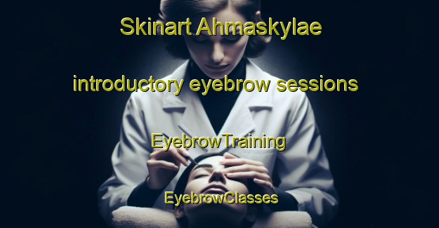 Skinart Ahmaskylae introductory eyebrow sessions | EyebrowTraining | EyebrowClasses | SkinartTraining-Finland