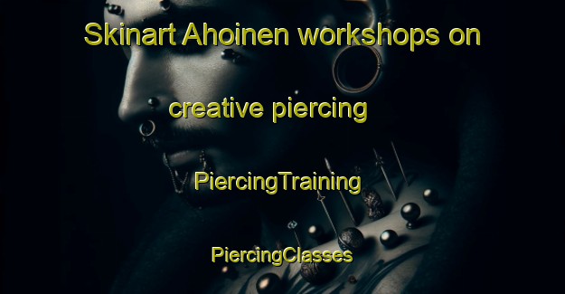 Skinart Ahoinen workshops on creative piercing | #PiercingTraining #PiercingClasses #SkinartTraining-Finland