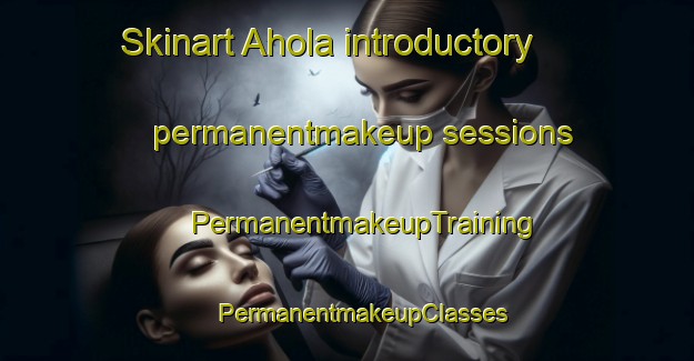 Skinart Ahola introductory permanentmakeup sessions | #PermanentmakeupTraining #PermanentmakeupClasses #SkinartTraining-Finland