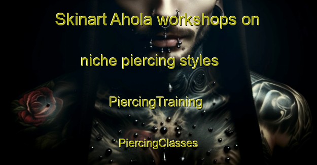 Skinart Ahola workshops on niche piercing styles | #PiercingTraining #PiercingClasses #SkinartTraining-Finland