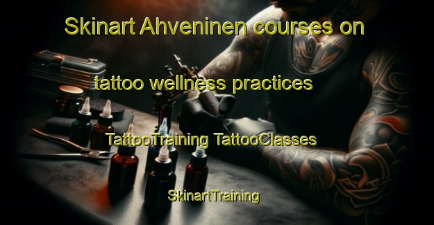 Skinart Ahveninen courses on tattoo wellness practices | #TattooTraining #TattooClasses #SkinartTraining-Finland