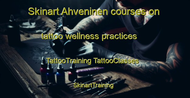 Skinart Ahveninen courses on tattoo wellness practices | #TattooTraining #TattooClasses #SkinartTraining-Finland