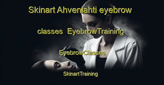Skinart Ahvenlahti eyebrow classes | EyebrowTraining | EyebrowClasses | SkinartTraining-Finland