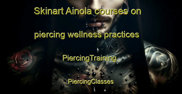 Skinart Ainola courses on piercing wellness practices | #PiercingTraining #PiercingClasses #SkinartTraining-Finland