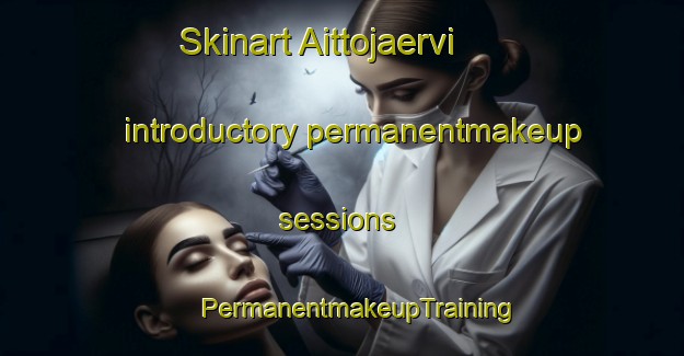 Skinart Aittojaervi introductory permanentmakeup sessions | #PermanentmakeupTraining #PermanentmakeupClasses #SkinartTraining-Finland