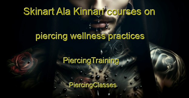 Skinart Ala Kinnari courses on piercing wellness practices | PiercingTraining | PiercingClasses | SkinartTraining-Finland
