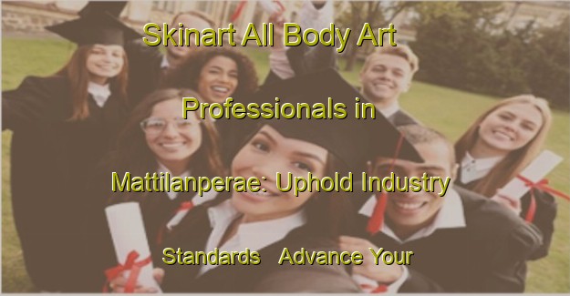 Skinart All Body Art Professionals in Mattilanperae: Uphold Industry Standards - Advance Your Career | Body Art Qualification Authority | BAQA-Finland