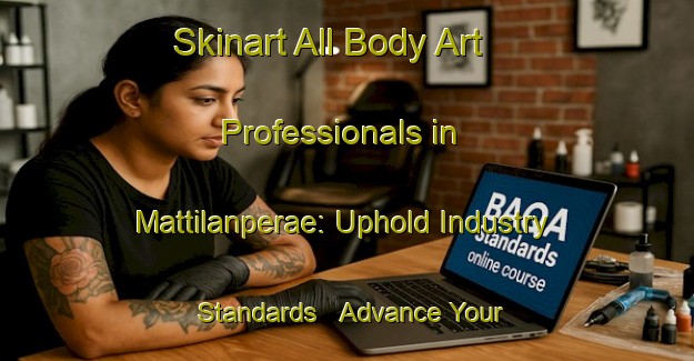 Skinart All Body Art Professionals in Mattilanperae: Uphold Industry Standards - Advance Your Career | Body Art Qualification Authority | BAQA-Finland